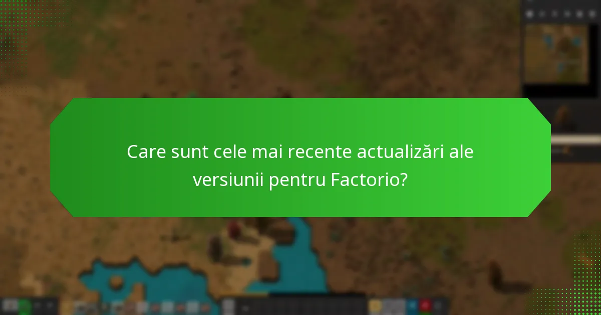 Care sunt cele mai recente actualizări ale versiunii pentru Factorio?