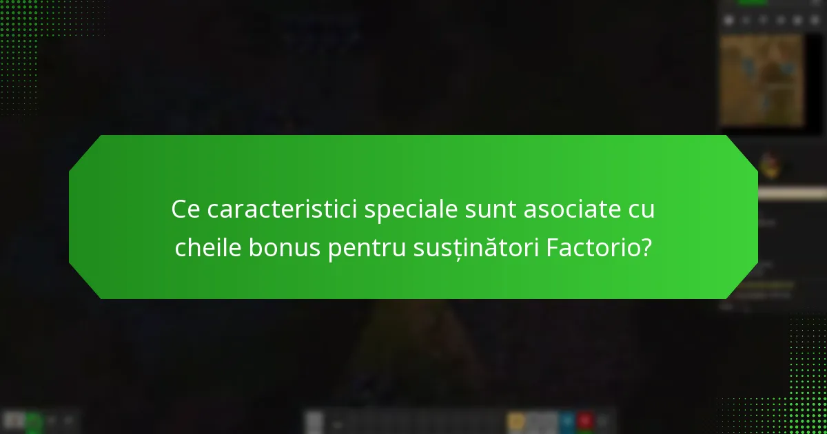 Ce caracteristici speciale sunt asociate cu cheile bonus pentru susținători Factorio?