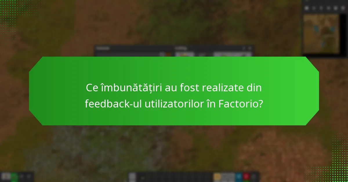 Ce îmbunătățiri au fost realizate din feedback-ul utilizatorilor în Factorio?