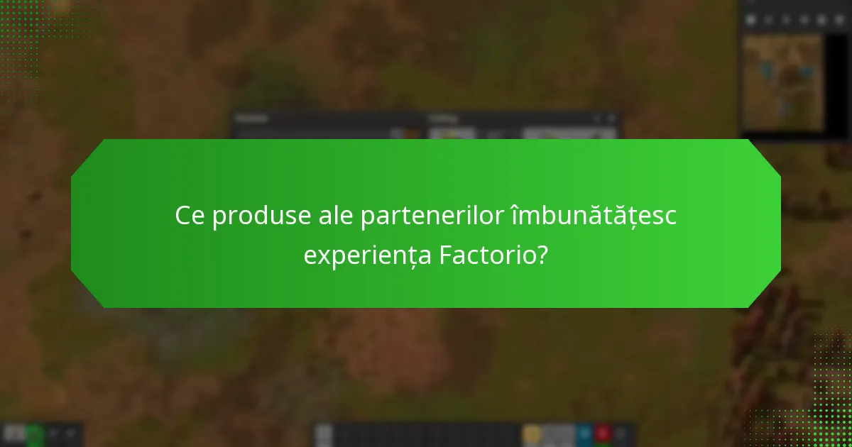 Ce produse ale partenerilor îmbunătățesc experiența Factorio?